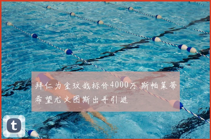 拜仁为金玟哉标价4000万 斯帕莱蒂希望尤文图斯出手引进