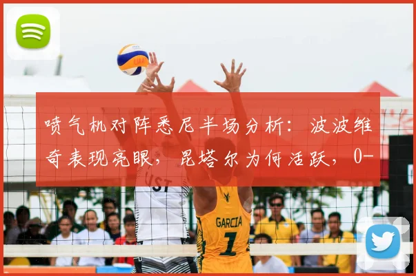 喷气机对阵悉尼半场分析：波波维奇表现亮眼，昆塔尔为何活跃，0-0比分下谁占优？
