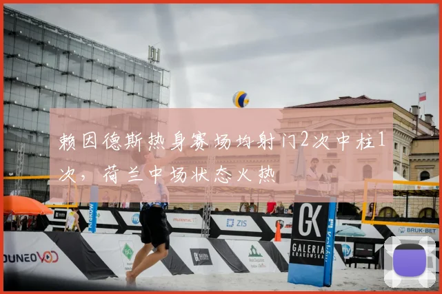 赖因德斯热身赛场均射门2次中柱1次,荷兰中场状态火热